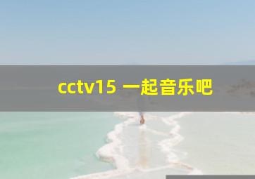 cctv15 一起音乐吧